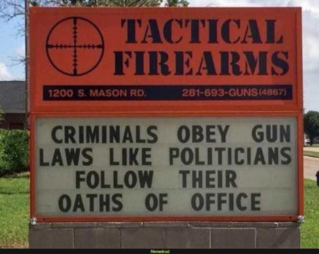 TACTICAL FIREARMS 1200 S. MASON RD. 281-693-GUNS(4867) CRIMINALS OBEY GUN LAWS LIKE POLITICIANS FOLLOW THEIR OATHS OF OFFICE