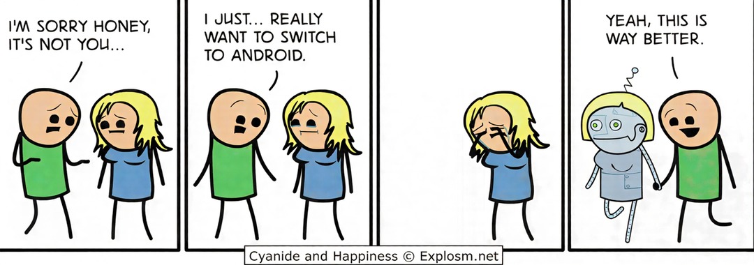 I'm sorry honey, it's not you... I just... really want to switch to Android. Yeah, this is way better.