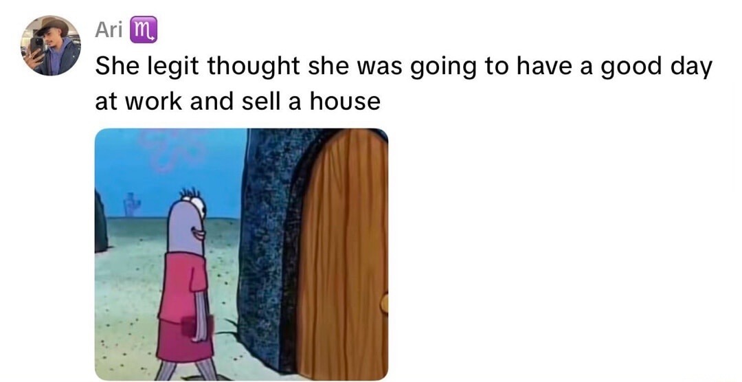 Ari 🟪 She legit thought she was going to have a good day at work and sell a house
