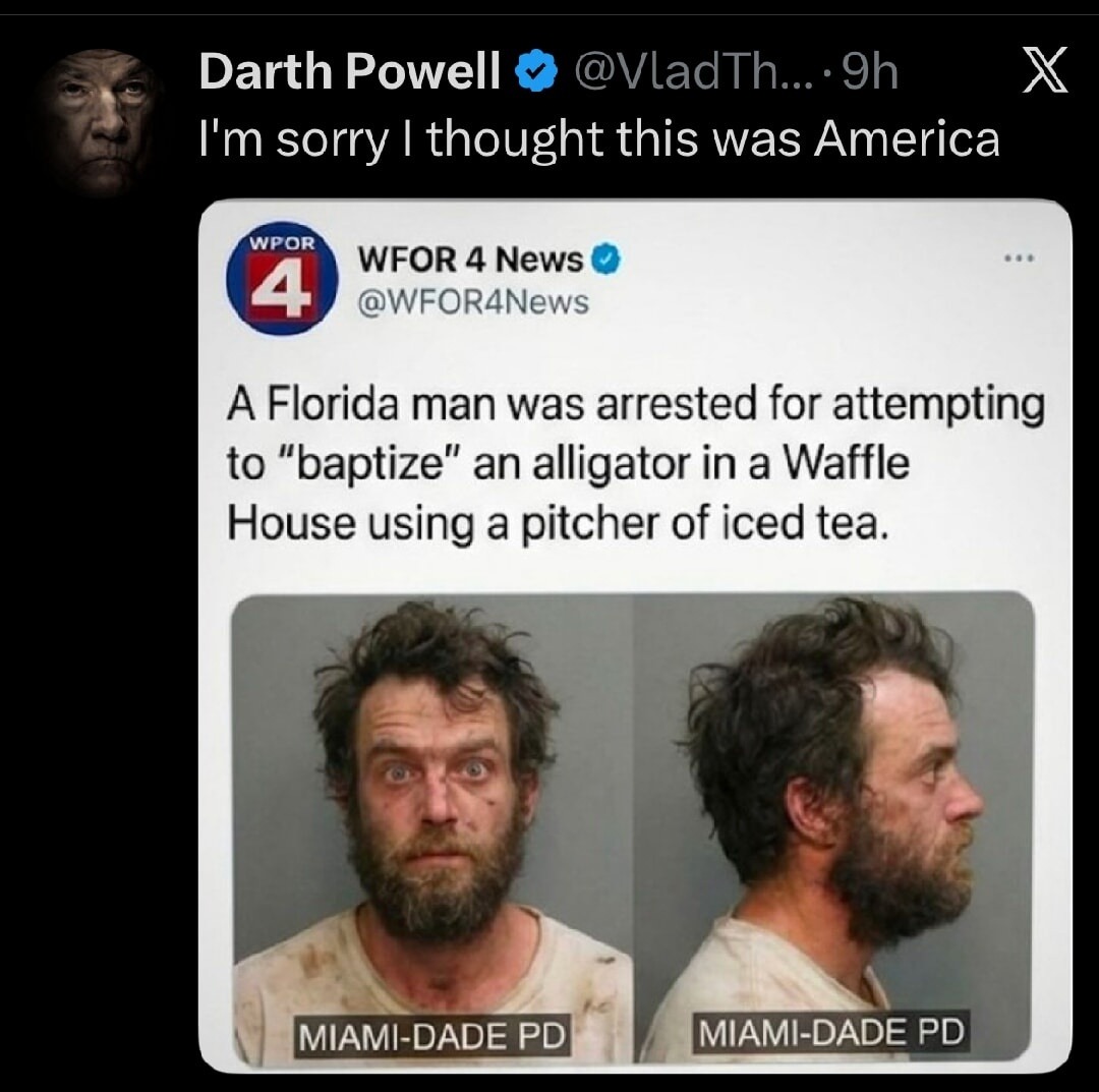 A Florida man was arrested for attempting to “baptize” an alligator in a Waffle House using a pitcher of iced tea. The image also shows mugshots labeled MIAMI-DADE PD. The post at the top reads: 'I'm sorry I thought this was America.'