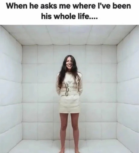 When he asks me where I've been his whole life....