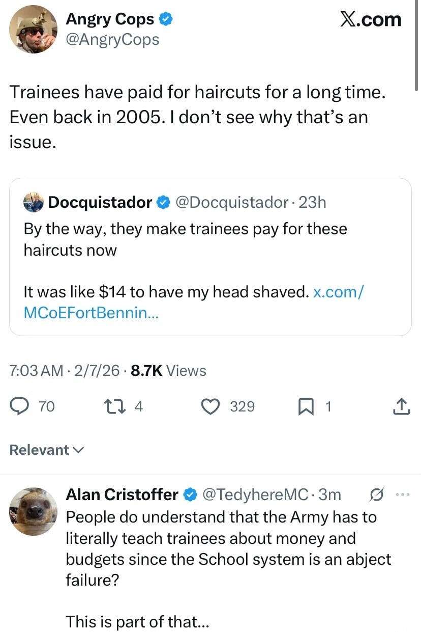 Trainees have paid for haircuts for a long time. Even back in 2005. I don’t see why that’s an issue.

By the way, they make trainees pay for these haircuts now
It was like $14 to have my head shaved. x.com/MCoEFortBenni...

7:03 AM · 2/7/26 · 8.7K Views

Relevant

People do understand that the Army has to literally teach trainees about money and bu