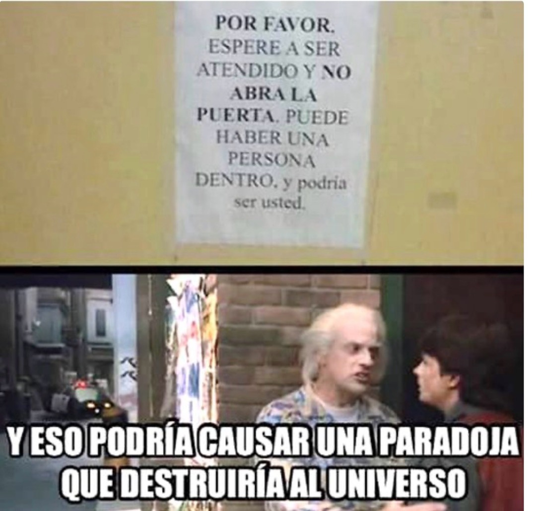 POR FAVOR. ESPERE A SER ATENDIDO Y NO ABRA LA PUERTA. PUEDE HABER UNA PERSONA DENTRO, y podría ser usted. Y ESO PODRÍA CAUSAR UNA PARADOJA QUE DESTRUIRÍA AL UNIVERSO