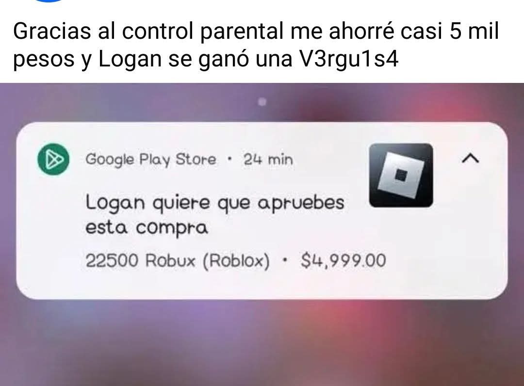 Gracias al control parental me ahorré casi 5 mil pesos y Logan se ganó una V3rg1s4

Logan quiere que apruebes esta compra
22500 Robux (Roblox) - $4,999.00