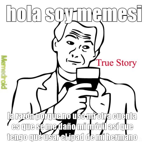 hola soy memesi
La razon por que no uso mi movil es que se me daÑo mi movil asÍ que tengo que usar el ipad de mi hermano