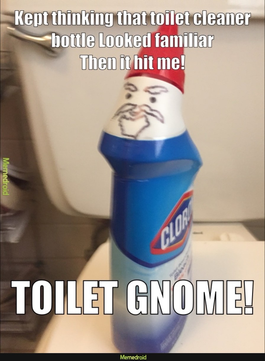 Kept thinking that toilet cleaner bottle looked familiar Then it hit me! TOILET GNOME!