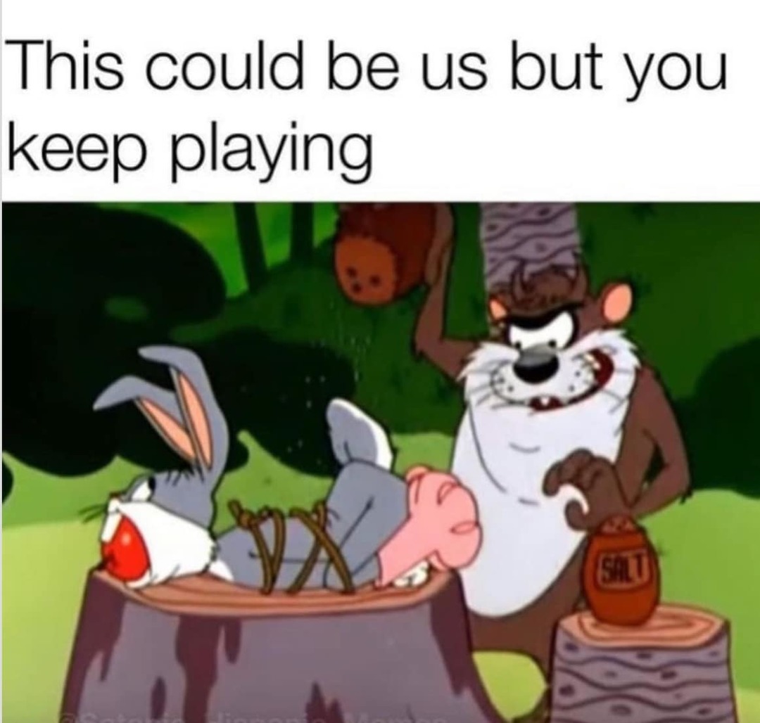 This could be us but you keep playing