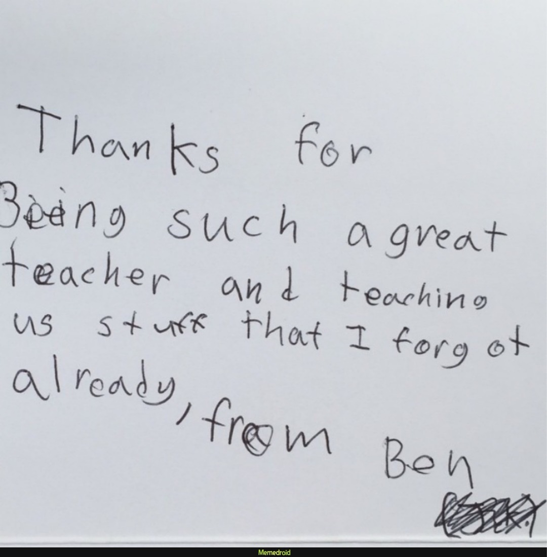 Thanks for being such a great teacher and teaching us stuff that I forgot already, from Ben