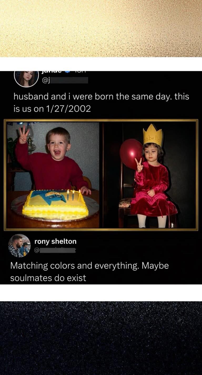 husband and i were born the same day. this is us on 1/27/2002

[two photos: child at birthday cake; child in crown with red dress]

Matching colors and everything. Maybe soulmates do exist