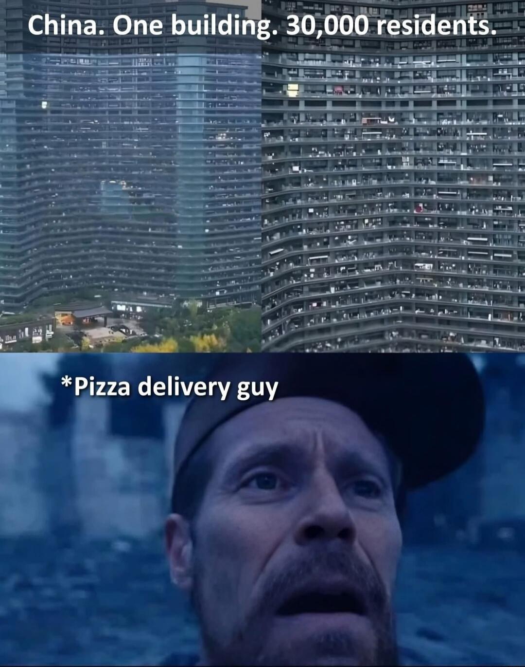 China. One building. 30,000 residents.\n*Pizza delivery guy