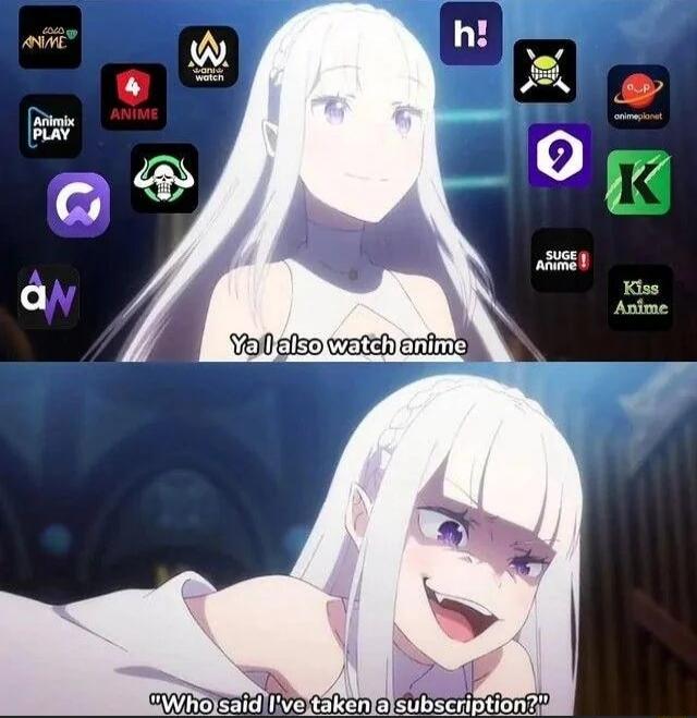 Ya I also watch anime
Who said I’ve taken a subscription?