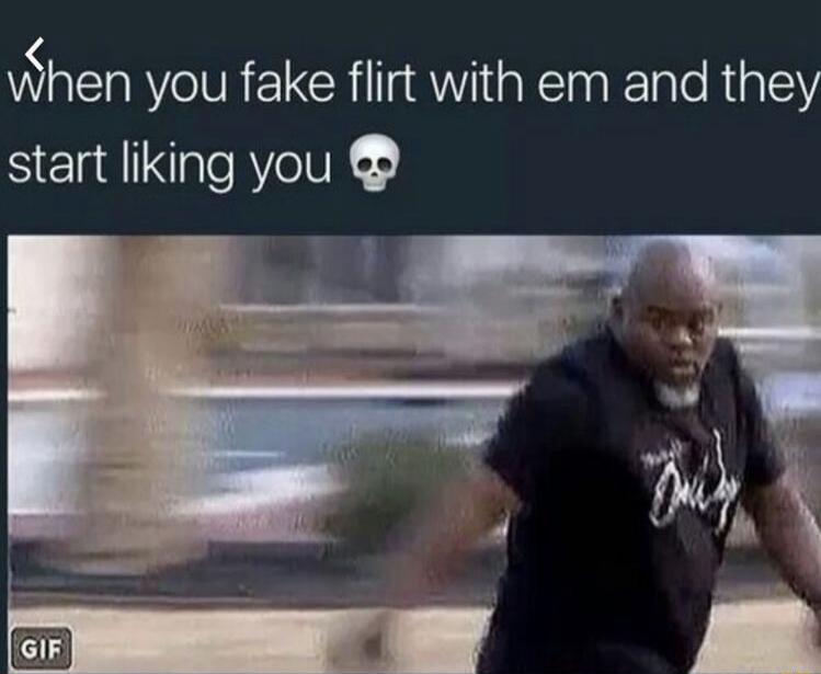 when you fake flirt with em and they start liking you 💀