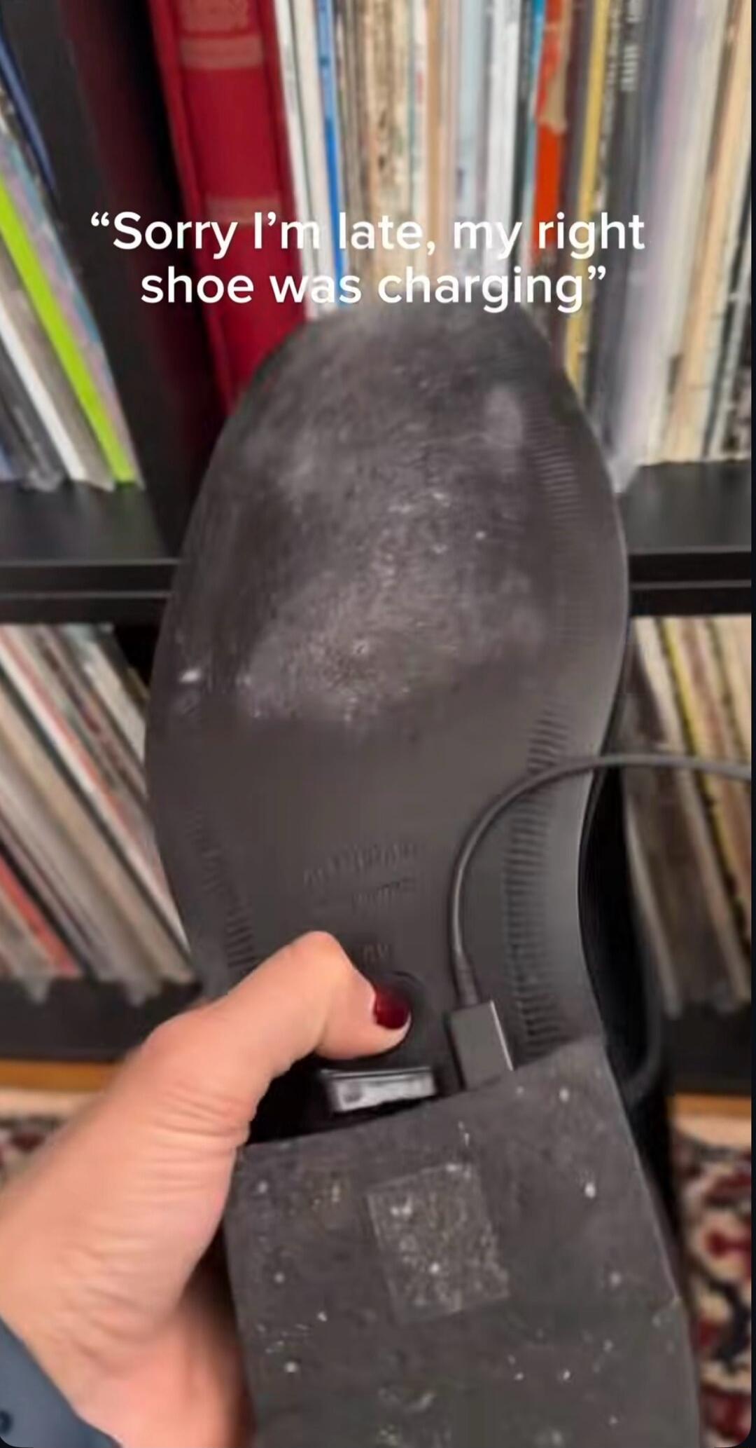 “Sorry I’m late, my right shoe was charging”