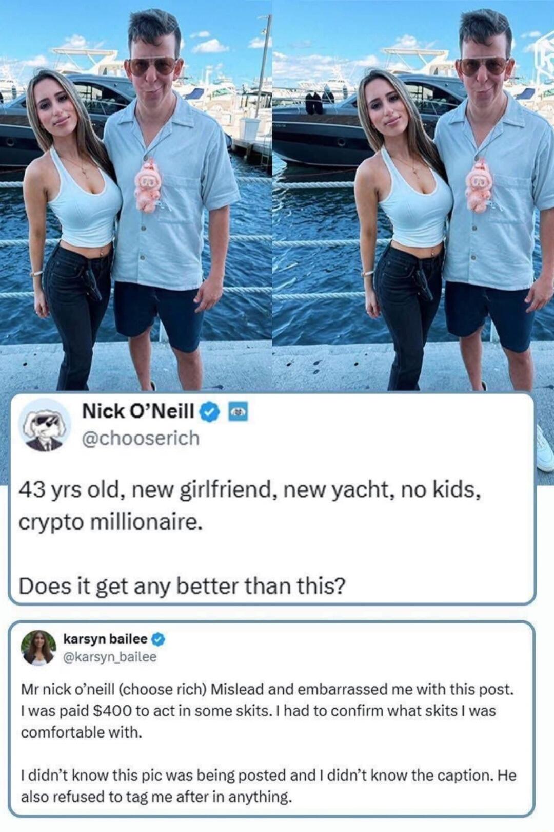 43 yrs old, new girlfriend, new yacht, no kids, crypto millionaire. Does it get any better than this?

Mr nick o’eill (choose rich) Mislead and embarrassed me with this post. I was paid $400 to act in some skits. I had to confirm what skits I was comfortable with.

I didn’t know this pic was being posted and I didn’t know the caption. He also refus