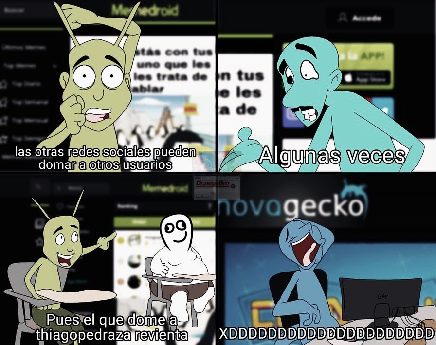 las otras redes sociales pueden domar a otros usuarios
Algunas veces
Pues el que dime a thiagopedra revienta
XDDDDDDDDDD