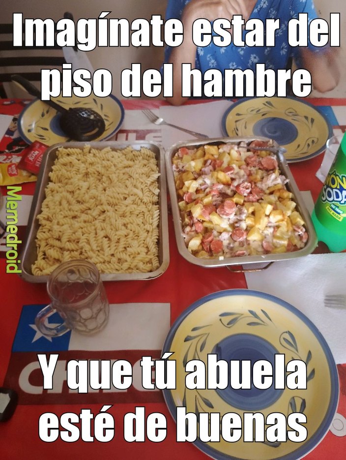 Imagínate estar del piso del hambre
Y que tú abuela esté de buenas