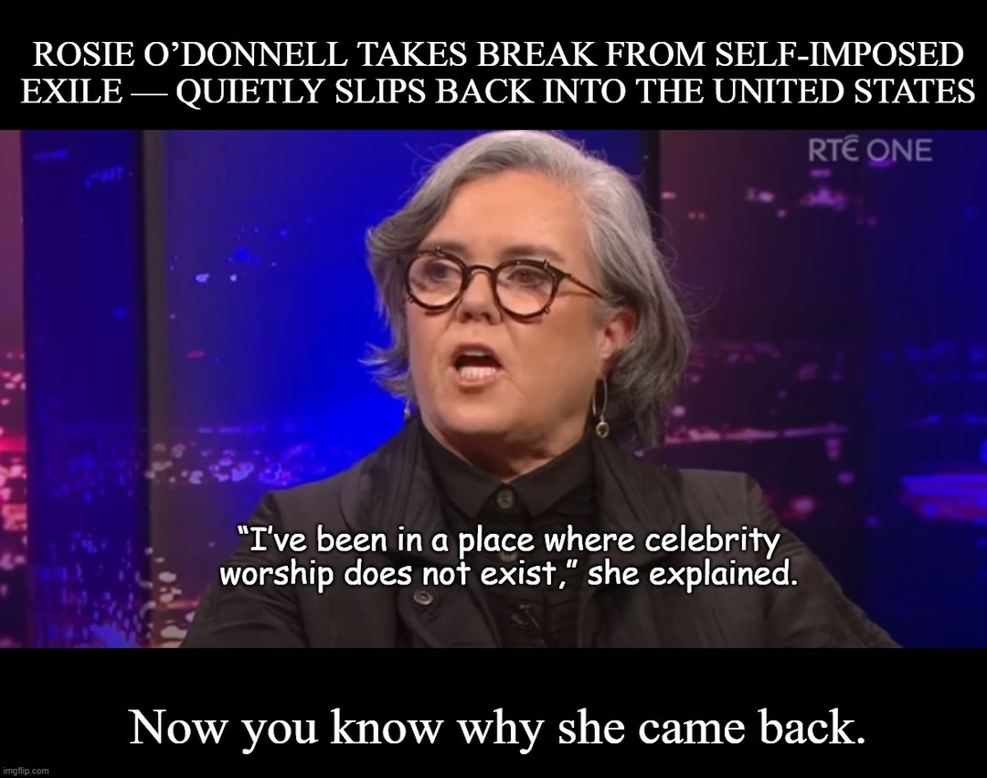 ROSIE O'DONNELL TAKES BREAK FROM SELF-IMPOSED EXILE — QUIETLY SLIPS BACK INTO THE UNITED STATES
I've been in a place where celebrity, worship does not exist, she explained.
Now you know why she came back.