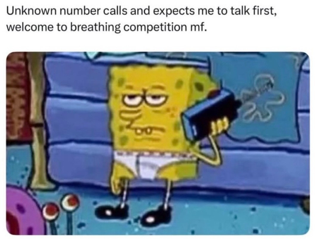 Unknown number calls and expects me to talk first, welcome to breathing competition mf.