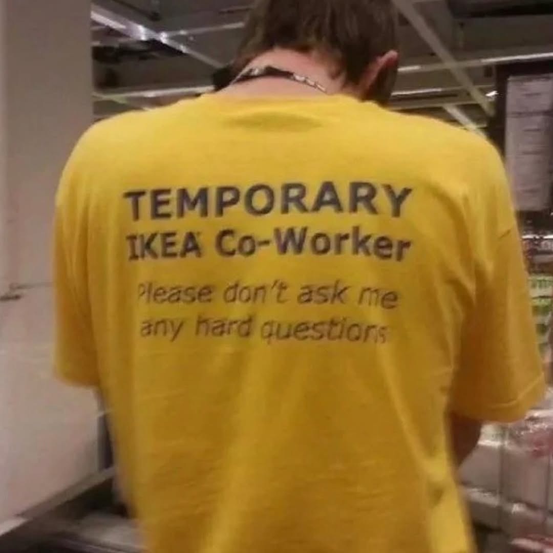 TEMPORARY IKEA Co-Worker Please don't ask me any hard questions