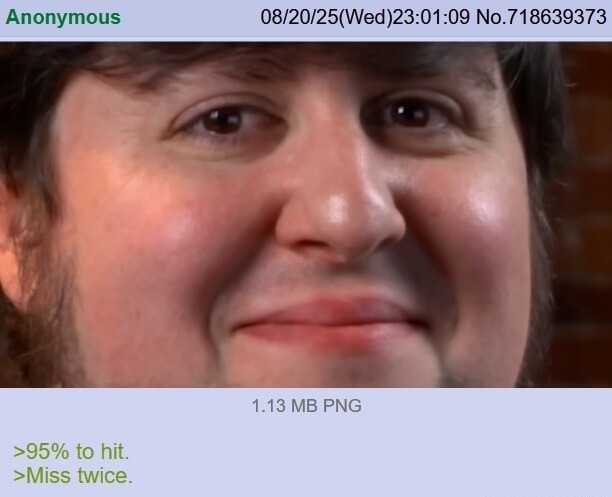 >95% to hit.
>Miss twice.