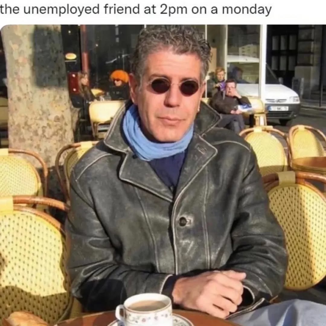 the unemployed friend at 2pm on a monday