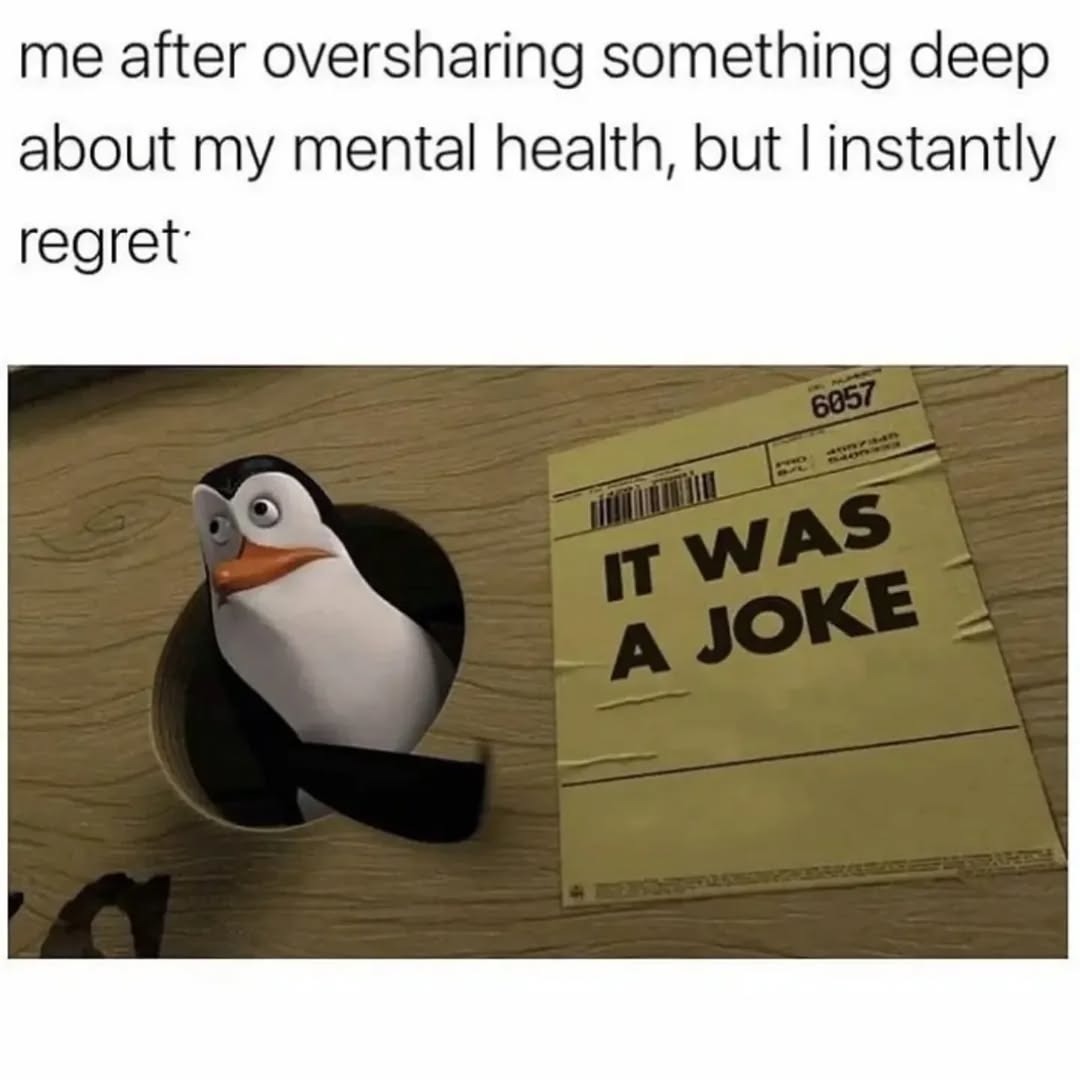me after oversharing something deep about my mental health, but I instantly regret

IT WAS A JOKE