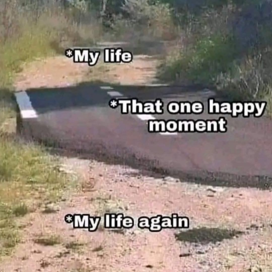 *My life
*That one happy moment
*My life again