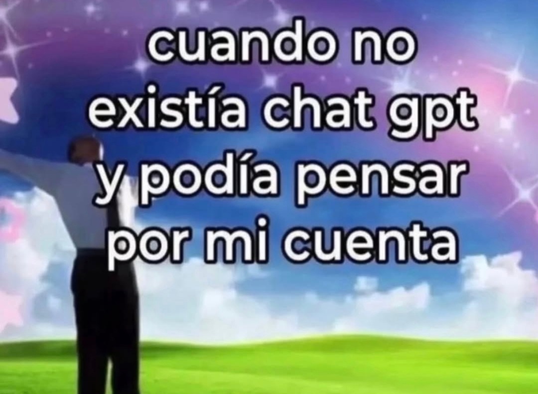 cuando no existía chat gpt y podía pensar por mi cuenta