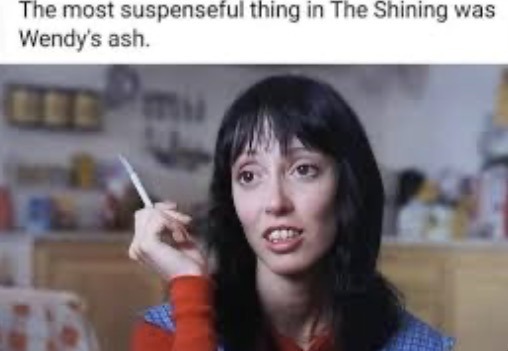 The most suspenseful thing in The Shining was Wendy's ash.