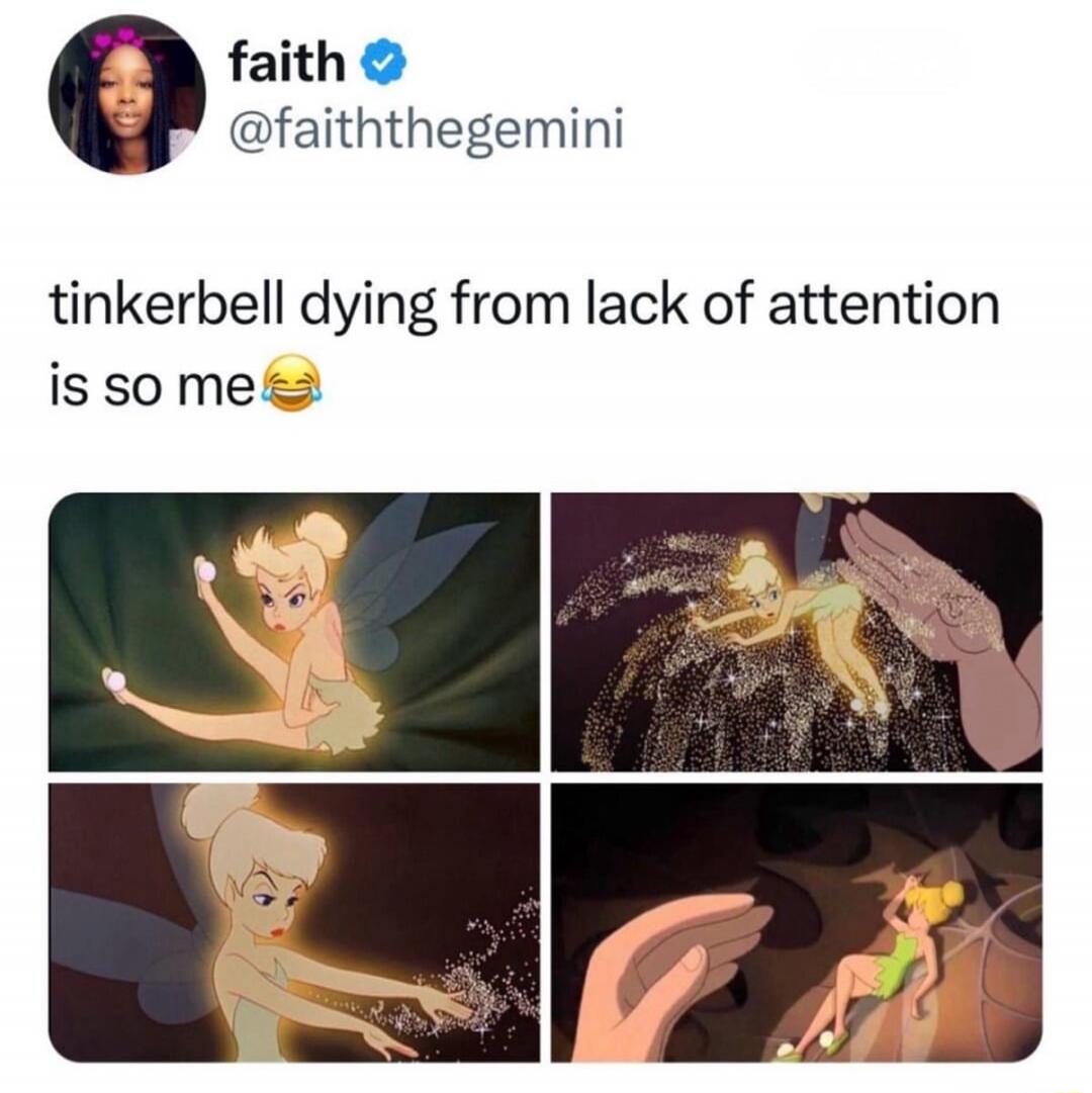 tinkerbell dying from lack of attention is so me😂