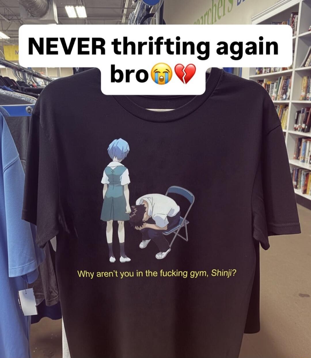 NEVER thrifting again bro😭💔 Why aren't you in the fucking gym, Shinji?
