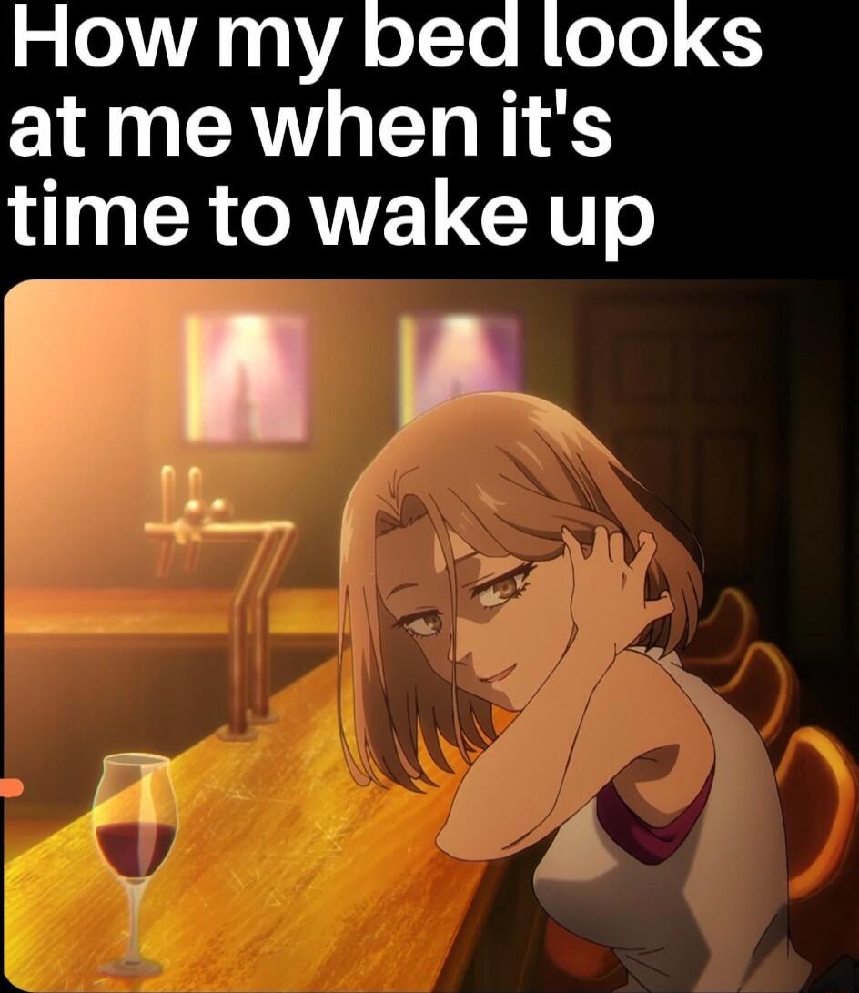 How my bed looks at me when it's time to wake up