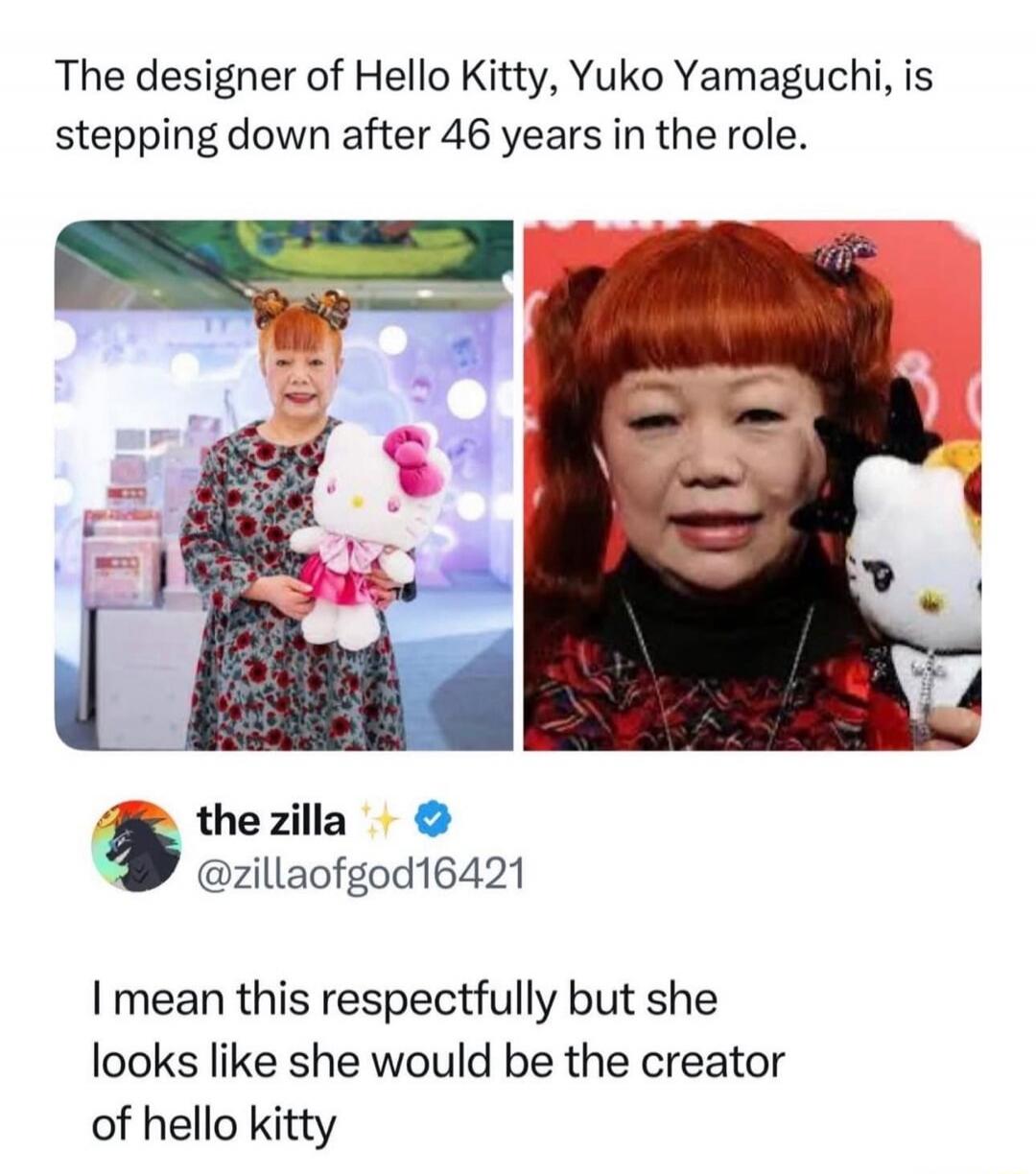 The designer of Hello Kitty, Yuko Yamauchi, is stepping down after 46 years in the role.

I mean this respectfully but she looks like she would be the creator of hello kitty