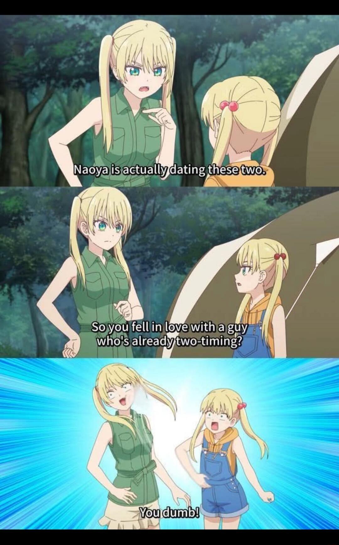 Naoya is actually dating these two.
So you fell in love with a guy who's already two-timing?
You dumb!