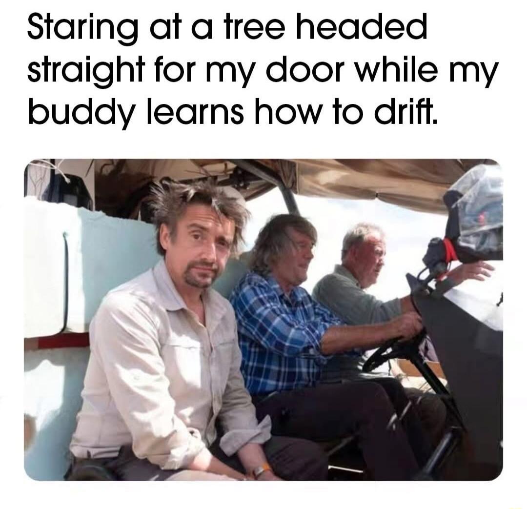 Staring at a tree headed straight for my door while my buddy learns how to drift.