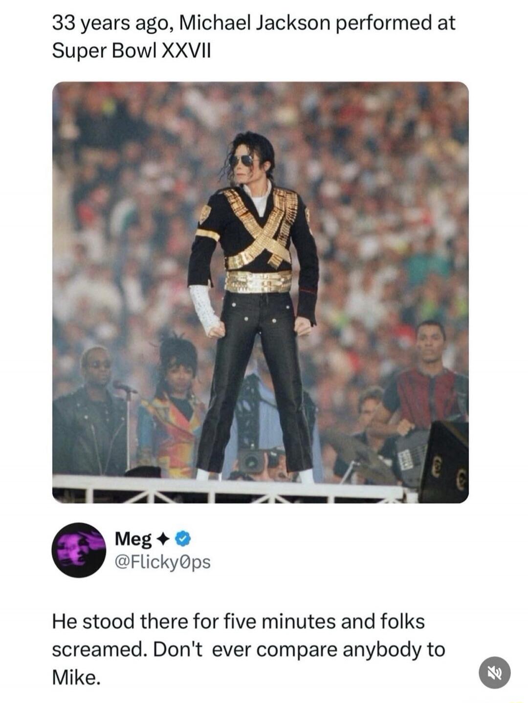 33 years ago, Michael Jackson performed at Super Bowl XXVII
Meg • @FlickyOps
He stood there for five minutes and folks screamed. Don't ever compare anybody to Mike.