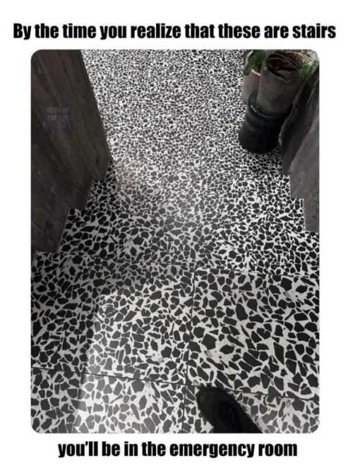 By the time you realize that these are stairs you'll be in the emergency room