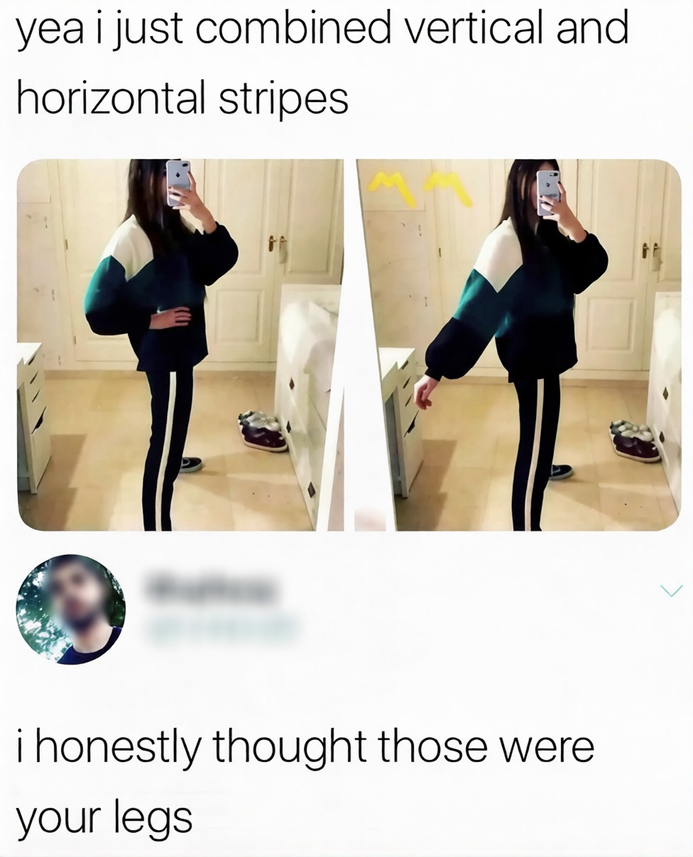 yea i just combined vertical and horizontal stripes

i honestly thought those were your legs