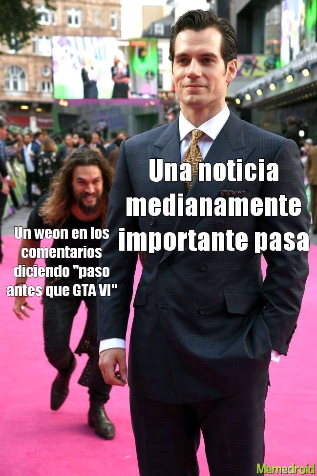 Una noticia medianamente importante pasa
Un weon en los comentarios diciendo 'paso antes que GTA VI'