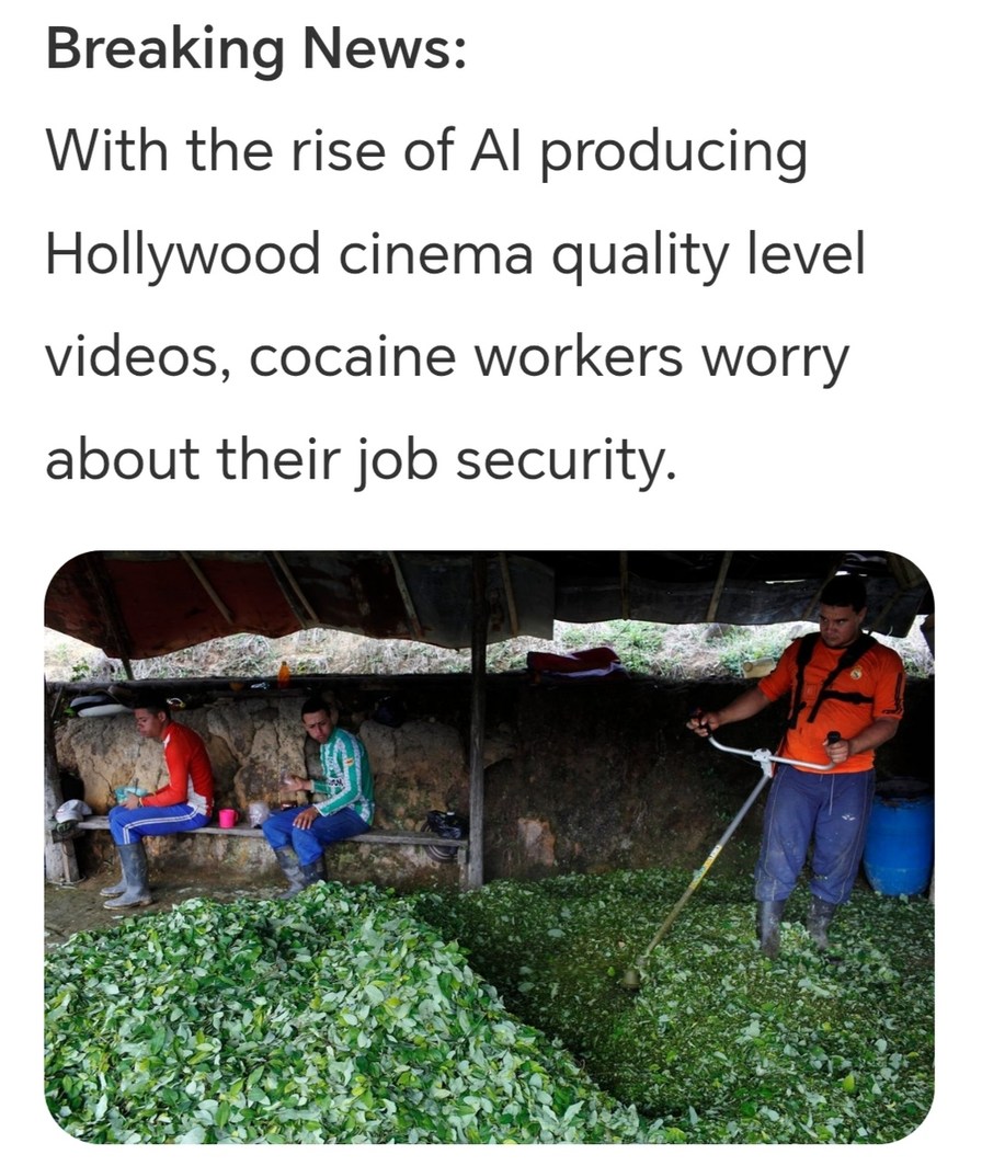 Breaking News: With the rise of AI producing Hollywood cinema quality level videos, cocaine workers worry about their job security.