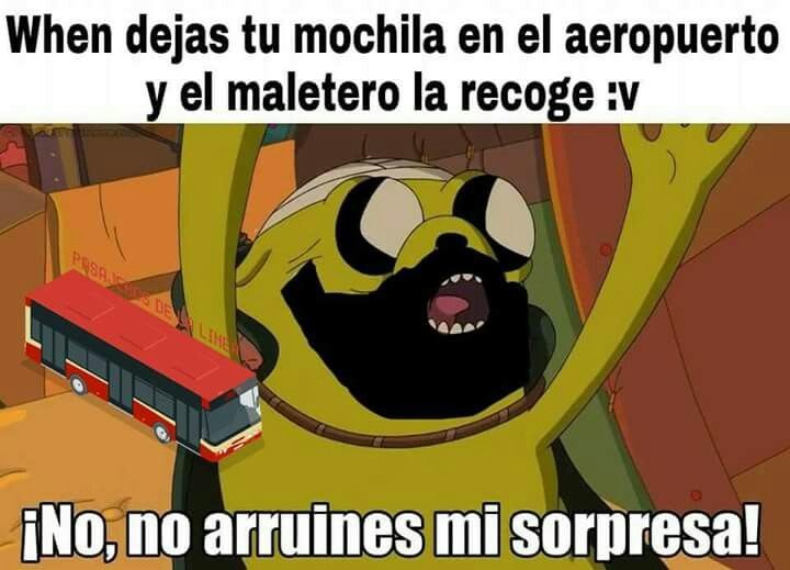 When dejas tu mochila en el aeropuerto y el maletero la recoge :v
¡No, no arruines mi sorpresa!
