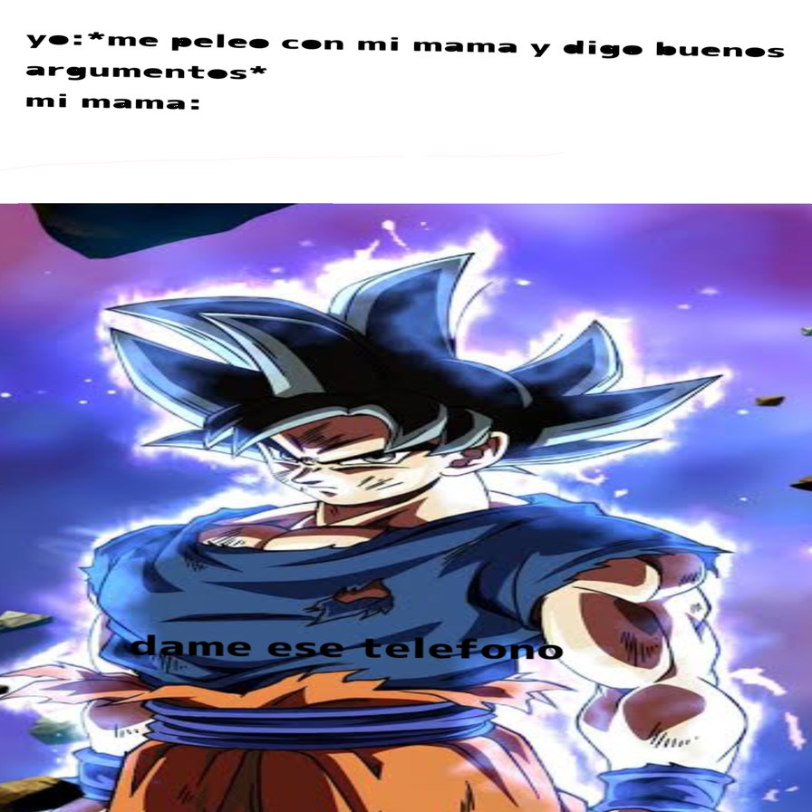 yo:*me pele con mi mama y digo buenos argumentos* mi mama: dame ese telefono