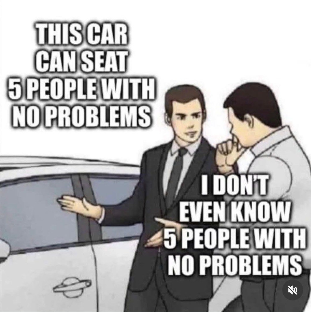 THIS CAR CAN SEAT 5 PEOPLE WITH NO PROBLEMS
I DON'T EVEN KNOW 5 PEOPLE WITH NO PROBLEMS