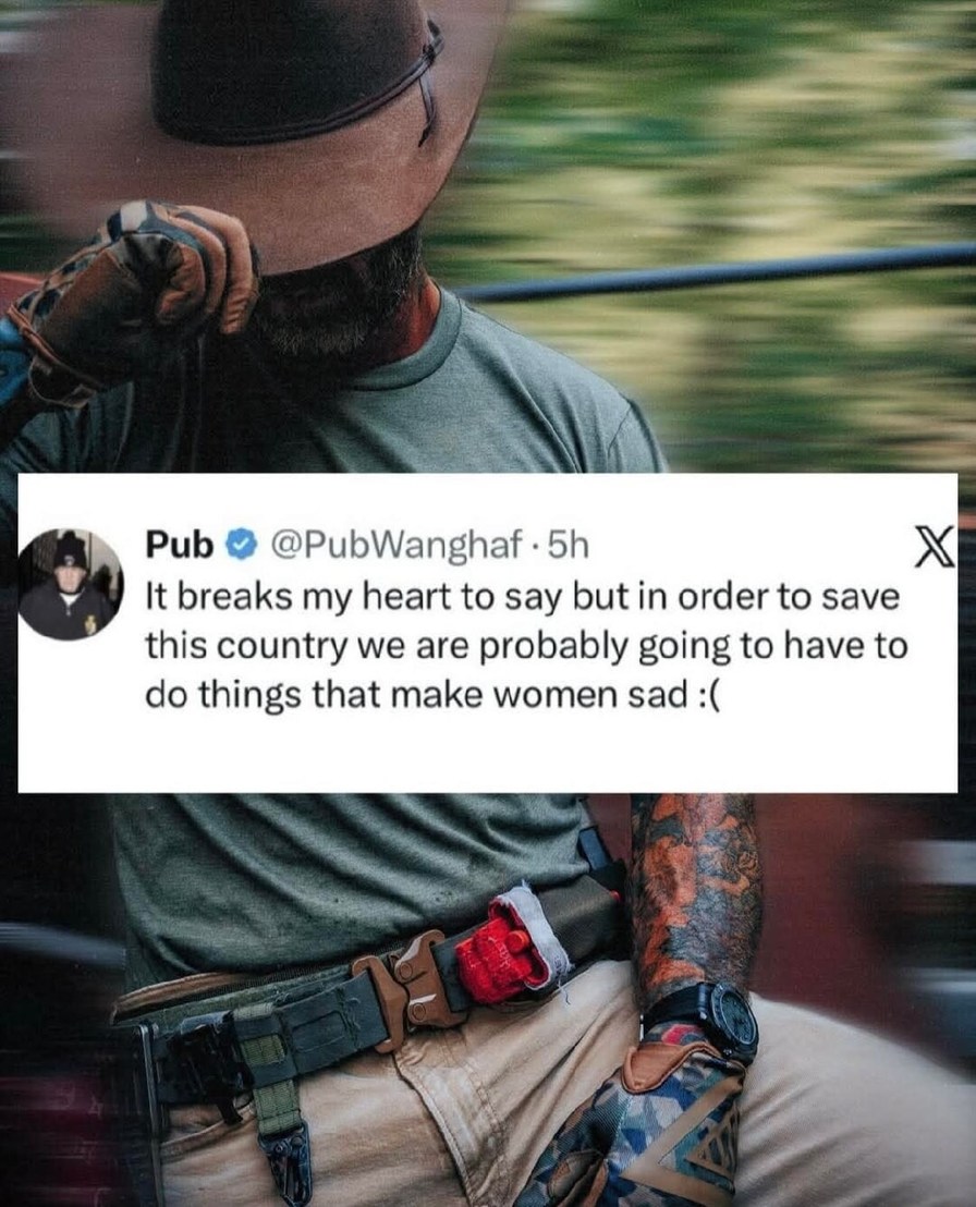 It breaks my heart to say but in order to save this country we are probably going to have to do things that make women sad :(