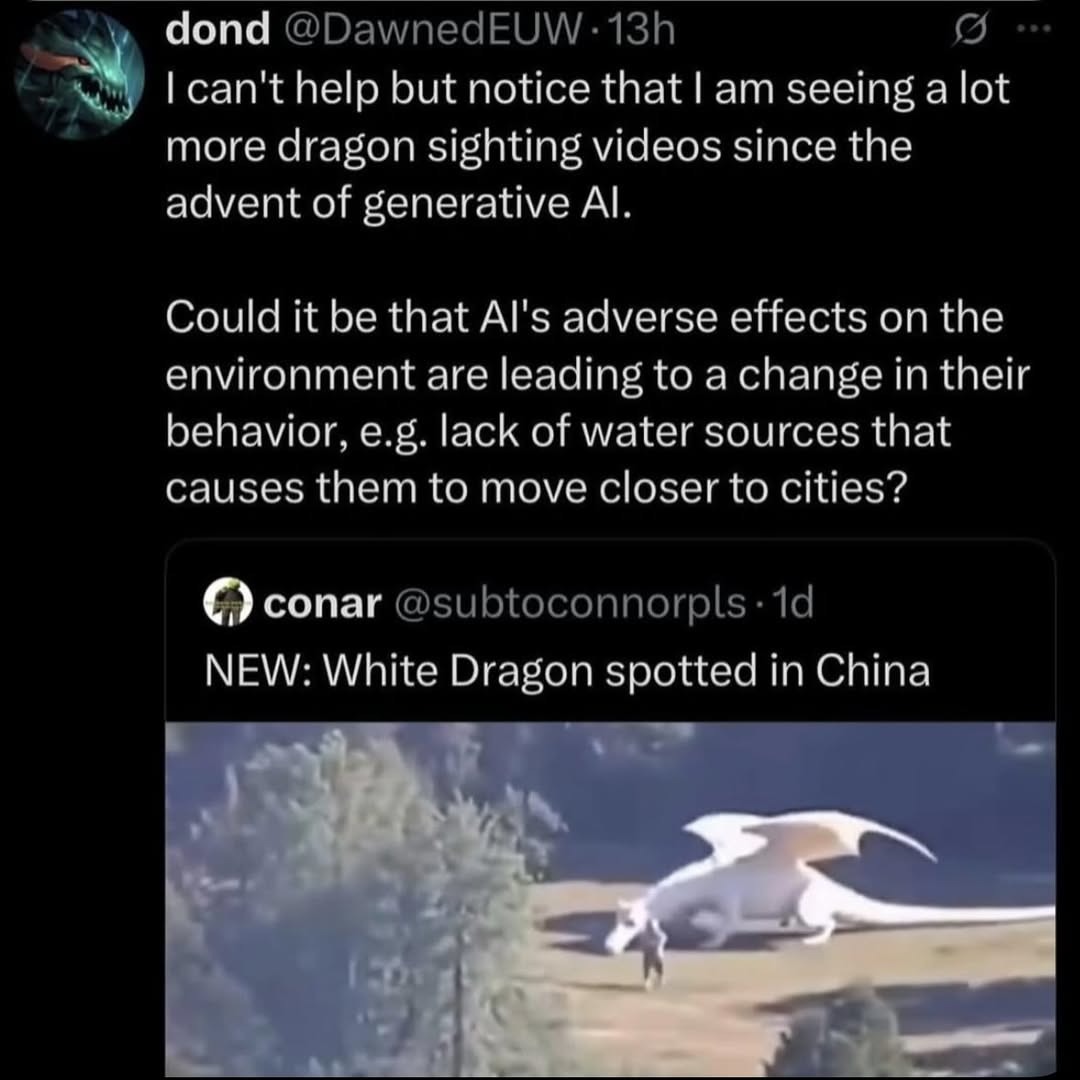 I can't help but notice that I am seeing a lot more dragon sighting videos since the advent of generative AI. Could it be that AI's adverse effects on the environment are leading to a change in their behavior, e.g. lack of water sources that causes them to move closer to cities?
NEW: White Dragon spotted in China