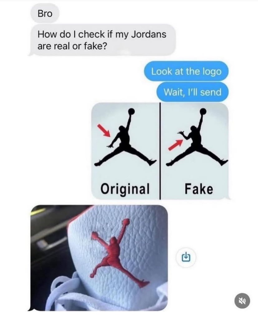 Bro
How do I check if my Jordans are real or fake?
Look at the logo
Wait, I'll send