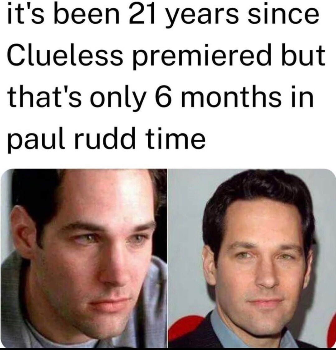 it's been 21 years since Clueless premiered but that's only 6 months in paul rudd time
