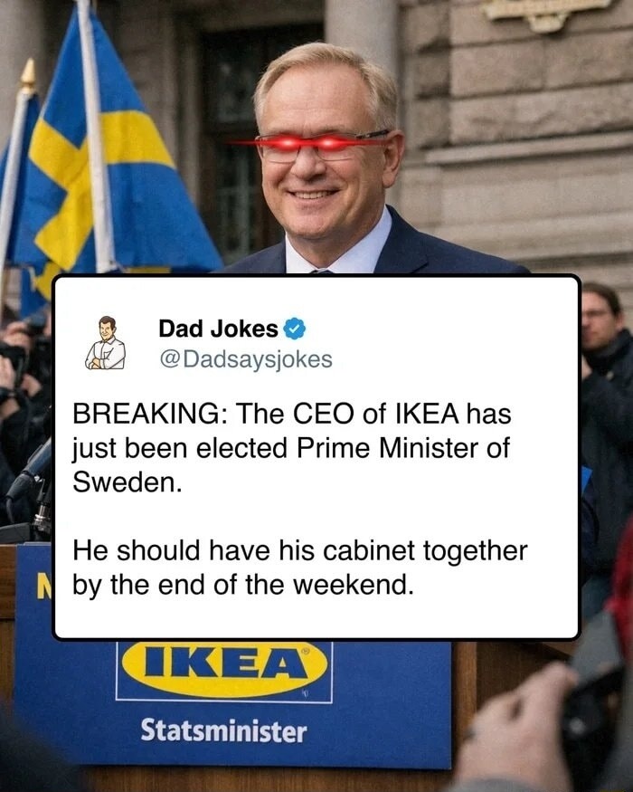 BREAKING: The CEO of IKEA has just been elected Prime Minister of Sweden.

He should have his cabinet together by the end of the weekend.
