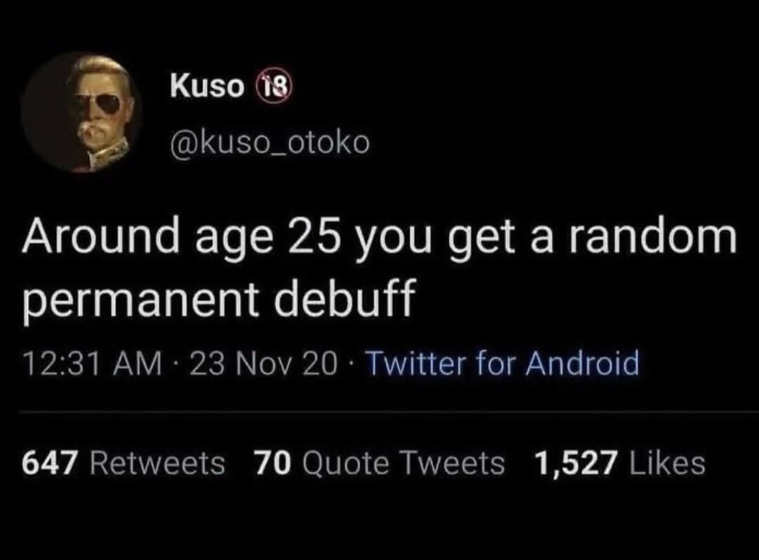 Around age 25 you get a random permanent debuff