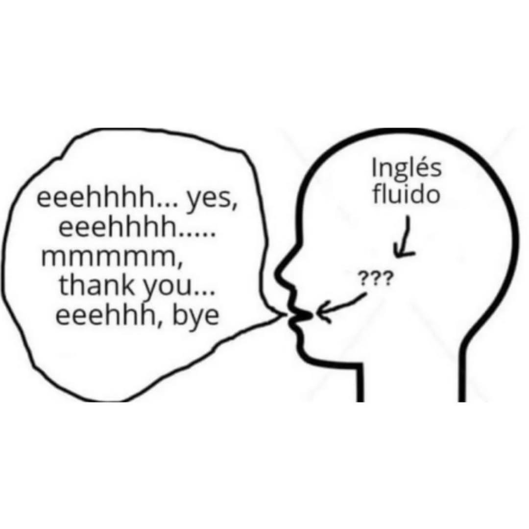 eeehhhh... sí, eeeehhh.... mmmm, gracias... eeeehhh, adiós. IngléS fluido ???